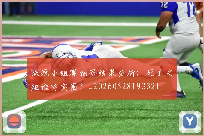 欧冠小组赛抽签结果分析：死亡之组谁将突围？_20260528193321