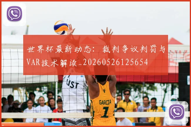 世界杯最新动态：裁判争议判罚与VAR技术解读_20260526125654