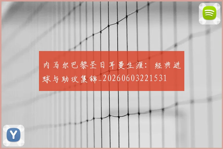 内马尔巴黎圣日耳曼生涯：经典进球与助攻集锦_20260603221531