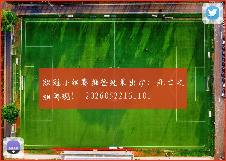 欧冠小组赛抽签结果出炉：死亡之组再现！_20260522161101